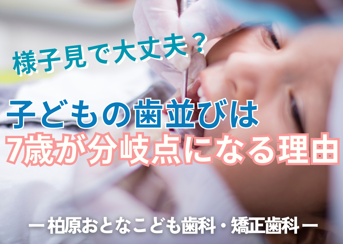 「様子見で大丈夫？」子どもの歯並びは7歳が分岐点になる理由 | 柏原の小児矯正